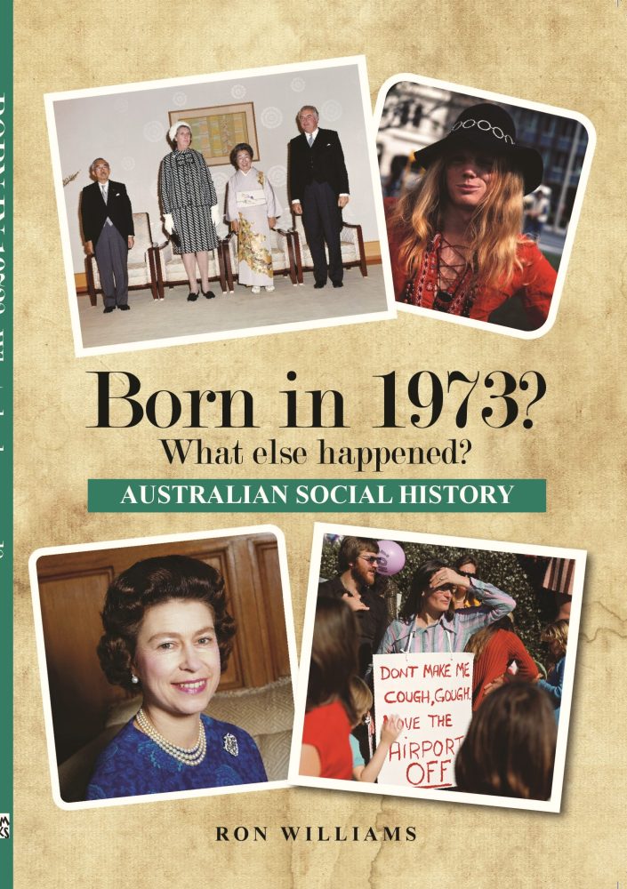 Born in 1973? What Else Happened? The Australian Social History Book Born in 1973? What Else Happened? The Australian Social History Book